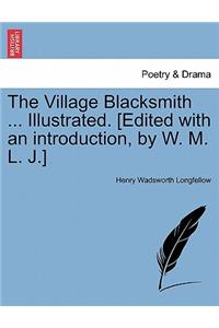The Village Blacksmith ... Illustrated. [Edited with an Introduction, by W. M. L. J.]