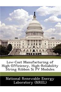Low-Cost Manufacturing of High-Efficiency, High-Reliability String Ribbon Si Pv Modules
