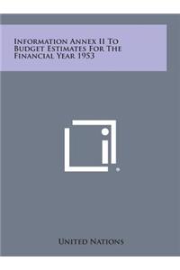 Information Annex II to Budget Estimates for the Financial Year 1953