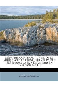 M Moires Contenant L'Hist. de La Guerre Sous Le R Gne D'Henri IV, Dep. 1589 Jusqu' La Paix de Vervins En 1598, Volume 4...