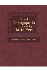 Trait Th Ologique Et Philosophique de La V Rit
