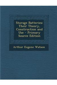 Storage Batteries: Their Theory, Construction and Use