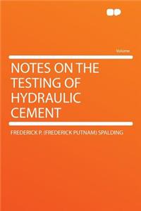 Notes on the Testing of Hydraulic Cement