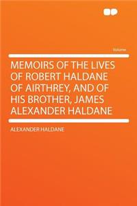 Memoirs of the Lives of Robert Haldane of Airthrey, and of His Brother, James Alexander Haldane