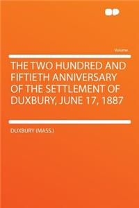 The Two Hundred and Fiftieth Anniversary of the Settlement of Duxbury, June 17, 1887