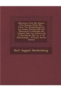 Memoires Tires Des Papiers D'Un Homme D'Etat [K.A., Furst Von Hardenberg] Sur Les Causes Secretes Qui Ont Determine La Politique Des Cabinets Dans Les