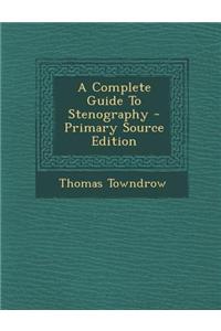 A Complete Guide to Stenography - Primary Source Edition