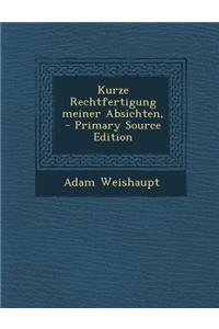 Kurze Rechtfertigung Meiner Absichten, - Primary Source Edition