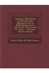 Catalogue Methodique Et Raisonne Des Manuscrits de La Bibliotheque de La Ville Et de L'Universite de Gand...