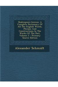 Shakespeare-Lexicon: A Complete Dictionary of All the English Words, Phrases and Constructions in the Works of the Poet, Volume 2