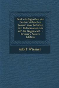 Denkwurdigkeiten Der Oesterreichischen Zensur Zom Zeitalter Der Reformazion Bis Auf Die Gegenwart.