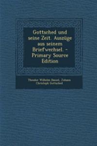 Gottsched Und Seine Zeit. Auszuge Aus Seinem Briefwechsel. - Primary Source Edition