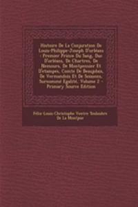 Histoire de La Conjuration de Louis-Philippe-Joseph D'Orleans: Premier Prince Du Sang, Duc D'Orleans, de Chartres, de Nemours, de Montpensier Et D'Etampes, Comte de Beaujolais, de Vermandois Et de Soissons, Surnomme Egalite, Volume 2
