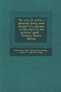 The City of Crafts; A Phantasy Being Some Account of a Journey to the Court of the Printers' Guild