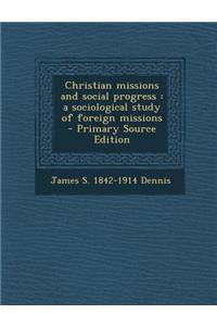 Christian Missions and Social Progress: A Sociological Study of Foreign Missions - Primary Source Edition