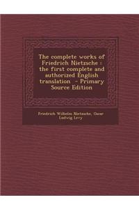 The Complete Works of Friedrich Nietzsche: The First Complete and Authorized English Translation - Primary Source Edition