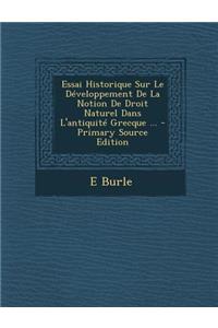 Essai Historique Sur Le Developpement de La Notion de Droit Naturel Dans L'Antiquite Grecque ... - Primary Source Edition
