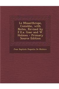 Le Misanthrope, Comedie, with Notes, Revised by F.E.A. Gasc and W. Holmes - Primary Source Edition