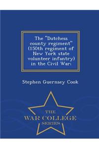 Dutchess County Regiment (150th Regiment of New York State Volunteer Infantry) in the Civil War; - War College Series