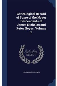 Genealogical Record of Some of the Noyes Descendants of James Nicholas and Peter Noyes, Volume 2