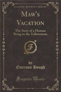 Maw's Vacation: The Story of a Human Being in the Yellowstone (Classic Reprint)