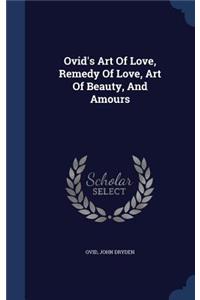 Ovid's Art Of Love, Remedy Of Love, Art Of Beauty, And Amours