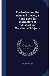Instructor, the man and the job; a Hand Book for Instructors of Industrial and Vocational Subjects