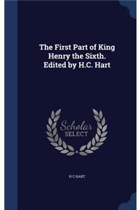 The First Part of King Henry the Sixth. Edited by H.C. Hart
