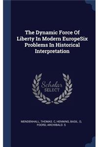 The Dynamic Force of Liberty in Modern Europesix Problems in Historical Interpretation