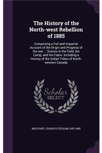 History of the North-west Rebellion of 1885