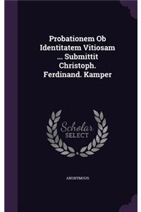 Probationem OB Identitatem Vitiosam ... Submittit Christoph. Ferdinand. Kamper
