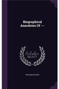 Biographical Anecdotes Of ---
