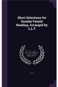 Short Selections for Sunday Family Reading. Arranged by L.L.T