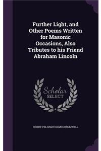 Further Light, and Other Poems Written for Masonic Occasions, Also Tributes to his Friend Abraham Lincoln