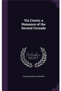 Via Crucis; a Romance of the Second Crusade