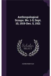 Anthropological Scraps. No. 1-5; Sept. 10, 1919-Dec. 5, 1921