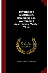 Bayerisches Wörterbuch. Sammlung Von Wörtern Und Ausdrücken. Vierter Theil