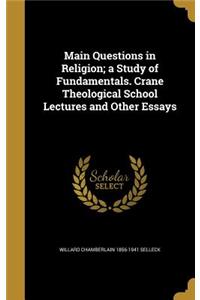 Main Questions in Religion; a Study of Fundamentals. Crane Theological School Lectures and Other Essays