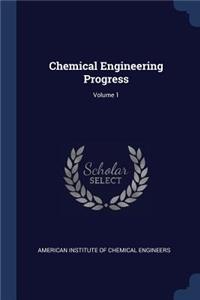 Chemical Engineering Progress; Volume 1