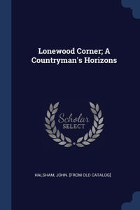 Lonewood Corner; A Countryman's Horizons