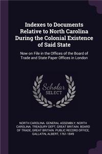 Indexes to Documents Relative to North Carolina During the Colonial Existence of Said State