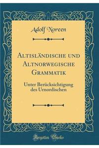 AltislÃ¤ndische Und Altnorwegische Grammatik: Unter BerÃ¼cksichtigung Des Urnordischen (Classic Reprint)