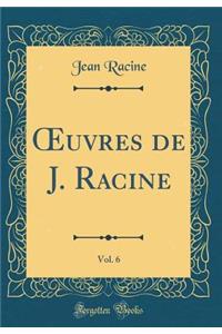 Oeuvres de J. Racine, Vol. 6 (Classic Reprint)