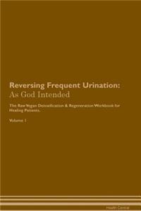 Reversing Frequent Urination: As God Intended the Raw Vegan Plant-Based Detoxification & Regeneration Workbook for Healing Patients. Volume 1
