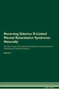 Reversing Siderius X-Linked Mental Retardation Syndrome Naturally the Raw Vegan Plant-Based Detoxification & Regeneration Workbook for Healing Patients. Volume 2