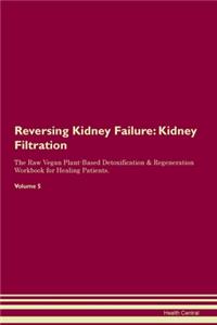 Reversing Kidney Failure: Kidney Filtration The Raw Vegan Plant-Based Detoxification & Regeneration Workbook for Healing Patients. Volume 5