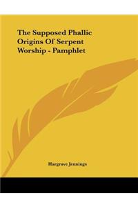 The Supposed Phallic Origins Of Serpent Worship - Pamphlet