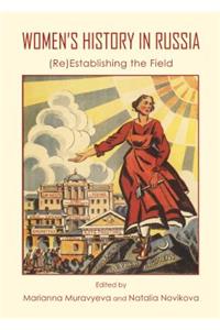 Womenâ (Tm)S History in Russia: (Re)Establishing the Field