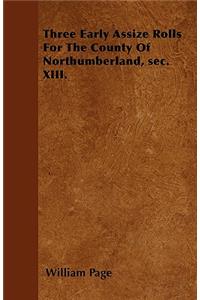 Three Early Assize Rolls For The County Of Northumberland, Sec. XIII.