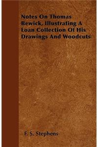 Notes On Thomas Bewick, Illustrating A Loan Collection Of His Drawings And Woodcuts